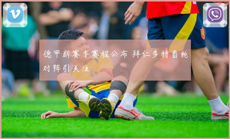 德甲新赛季赛程公布 拜仁多特首轮对阵引关注