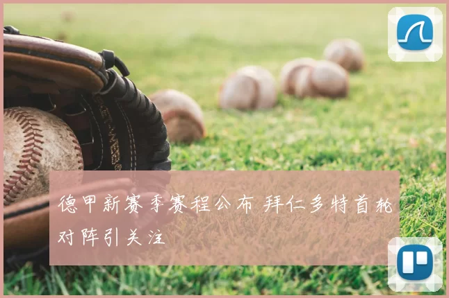 德甲新赛季赛程公布 拜仁多特首轮对阵引关注